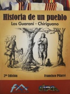 Historia de un pueblo. Los Guaraní Chiriguano (nueva edición ampliada)